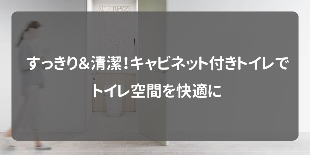 すっきり＆清潔！キャビネット付きトイレでトイレ空間を快適に